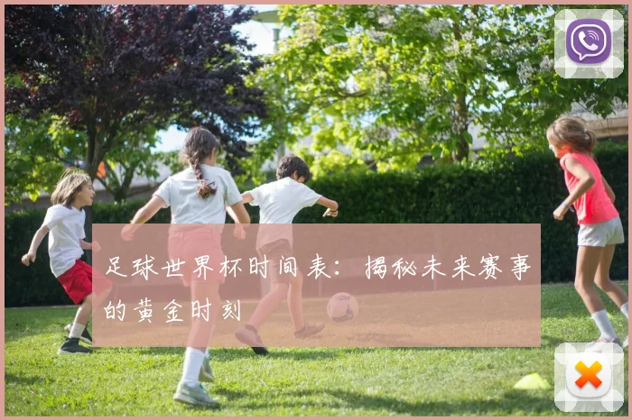 足球世界杯时间表：揭秘未来赛事的黄金时刻