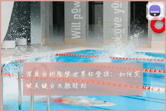 深度分析陈梦世界杯登顶：如何突破关键分决胜时刻